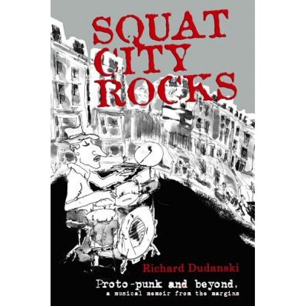 Squat City Rocks: Protopunk and Beyond. a Musical Memoir from the Margins, Richard Dudanski (Author)