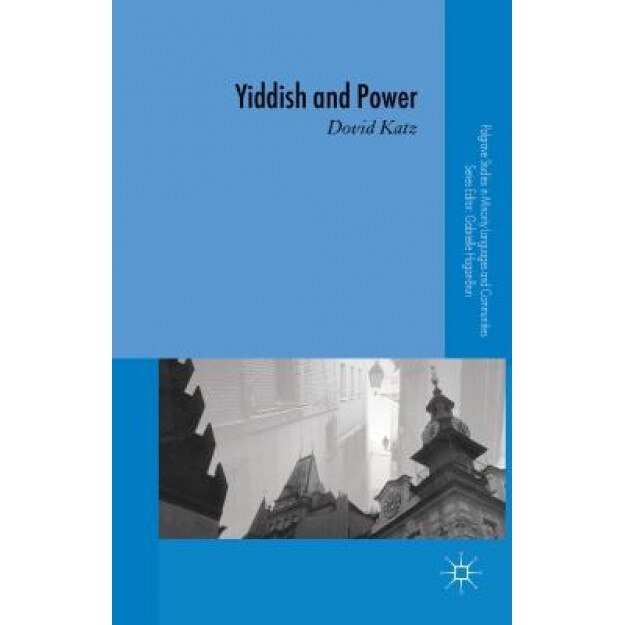 Yiddish and Power: Ten Overhauls of a Stateless Language, Dovid Katz (Author)