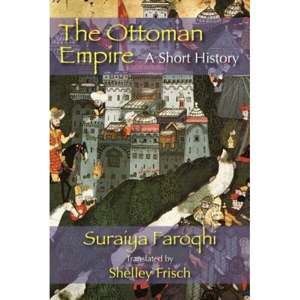 The Ottoman Empire: A Short History, Saraiya Faroqhi (Author)