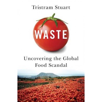 Waste: Uncovering the Global Food Scandal, Tristram Stuart (Author) Waste: Uncovering the Global Food Scandal, Tristram Stuart (Author)