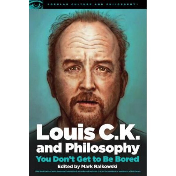 Louis C.K. and Philosophy, Mark Ralkowski (Editor)