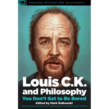 Louis C.K. and Philosophy, Mark Ralkowski (Editor) Louis C.K. and Philosophy, Mark Ralkowski (Editor)