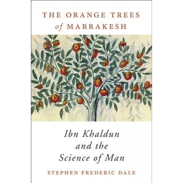 The Orange Trees of Marrakesh: Ibn Khaldun and the Science of Man, Stephen Frederic Dale (Author)