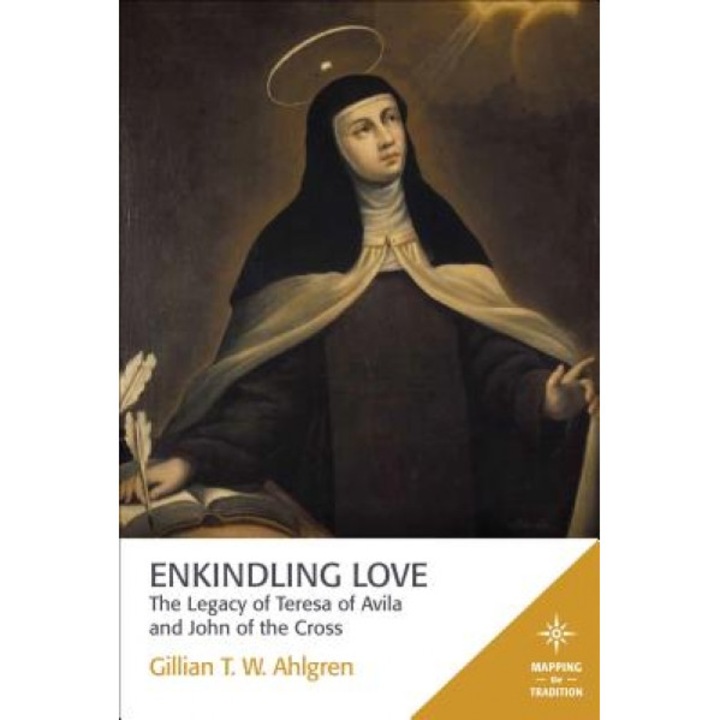 Enkindling Love: The Legacy of Teresa of Avila and John of the Cross, Gillian T. W. Ahlgren (Author)