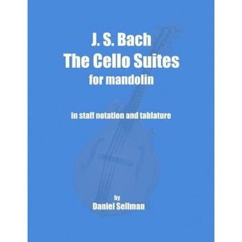 J. S. Bach the Cello Suites for Mandolin: The Complete Suites for Unaccompanied Cello Transposed and Transcribed for Mandolin in Staff Notation and Ta, Daniel Sellman (Author) J. S. Bach the Cello Suites for Mandolin: The Complete Suites for Unaccompanied Cello Transposed and Transcribed for Mandolin in Staff Notation and Ta, Daniel Sellman (Author)