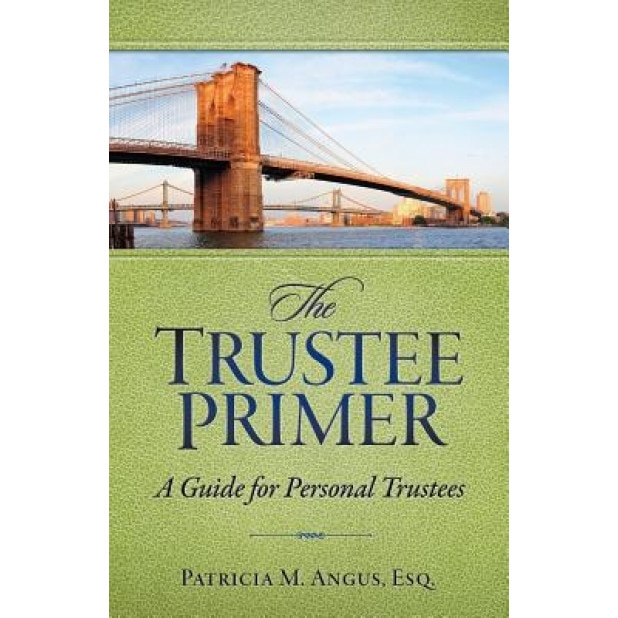 The Trustee Primer: A Guide for Personal Trustees, Patricia M. Angus Esq (Author)