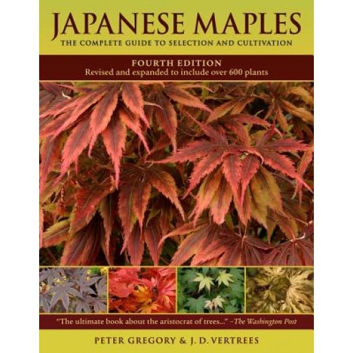 Japanese Maples: The Complete Guide to Selection and Cultivation, Peter Gregory, J. D. Vertrees