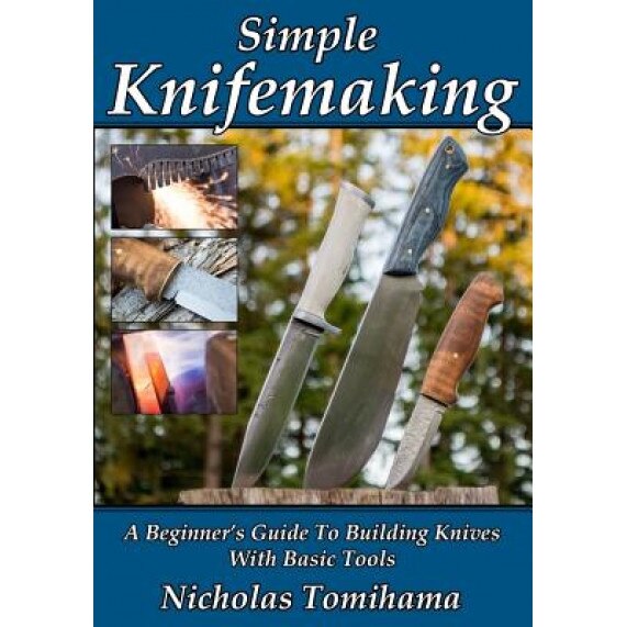 Simple Knifemaking: A Beginner's Guide to Building Knives with Basic Tools, Nicholas Tomihama (Author)