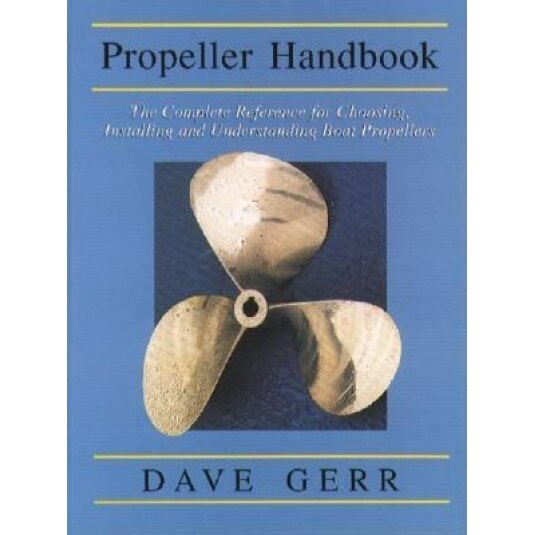 The Propeller Handbook: The Complete Reference for Choosing, Installing, and Understanding Boat Propellers, Dave Gerr, Gerr Dave