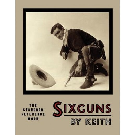 Sixguns by Keith: The Standard Reference Work [Illustrated Edition], Elmer Keith (Author)