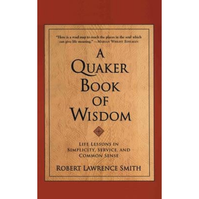 A Quaker Book of Wisdom: Life Lessons in Simplicity, Service, and Common Sense, Robert Lawrence Smith