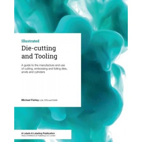 Die-Cutting and Tooling: A Guide to the Manufacture and Use of Cutting, Embossing and Foiling Dies, Anvils and Cylinders, Michael Fairley (Author)