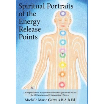 Spiritual Portraits of the Energy Release Points: A Compendium of Acupuncture Point Messages Found Within the 12 Meridians and 8 Extraordinary Vessels, Michele Marie Gervais (Author) Spiritual Portraits of the Energy Release Points: A Compendium of Acupuncture Point Messages Found Within the 12 Meridians and 8 Extraordinary Vessels, Michele Marie Gervais (Author)