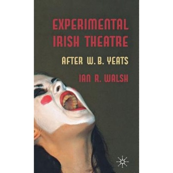 Experimental Irish Theatre: After W.B. Yeats, Ian R. Walsh (Author) Experimental Irish Theatre: After W.B. Yeats, Ian R. Walsh (Author)