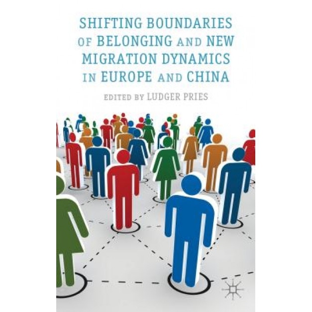 Shifting Boundaries of Belonging and New Migration Dynamics in Europe and China, Ludger Pries (Editor)