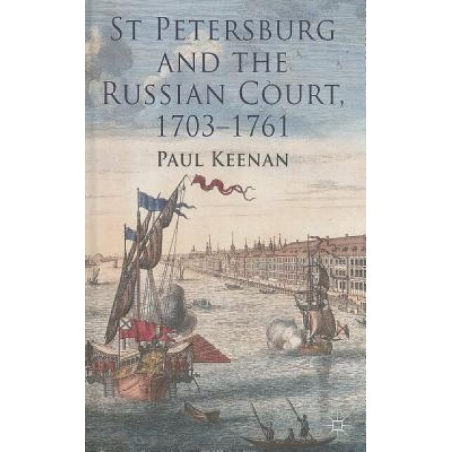 St Petersburg and the Russian Court, 1703-1761, Paul Keenan (Author)