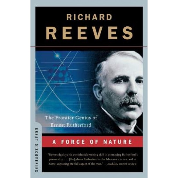 A Force of Nature: The Frontier Genius of Ernest Rutherford, Richard Reeves (Author)