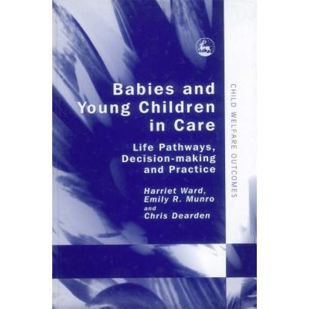 Babies and Young Children in Care: Life Pathways, Decision-Making and Practice, Harriet Ward (Author)