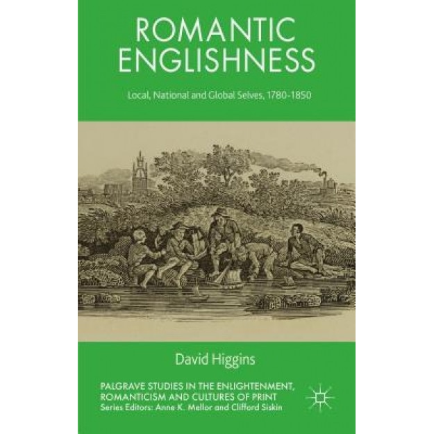 Romantic Englishness: Local, National, and Global Selves, 1780-1850, David Higgins (Author)