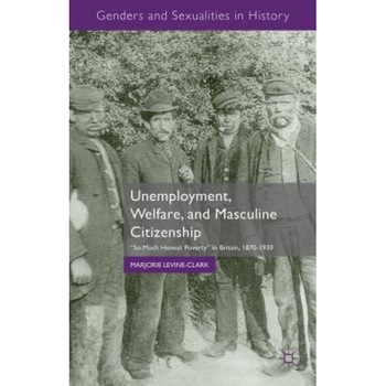 Unemployment, Welfare, and Masculine Citizenship:  Unemployment, Welfare, and Masculine Citizenship: