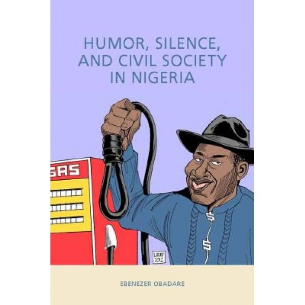 Humor, Silence, and Civil Society in Nigeria, Ebenezer Obadare (Author)