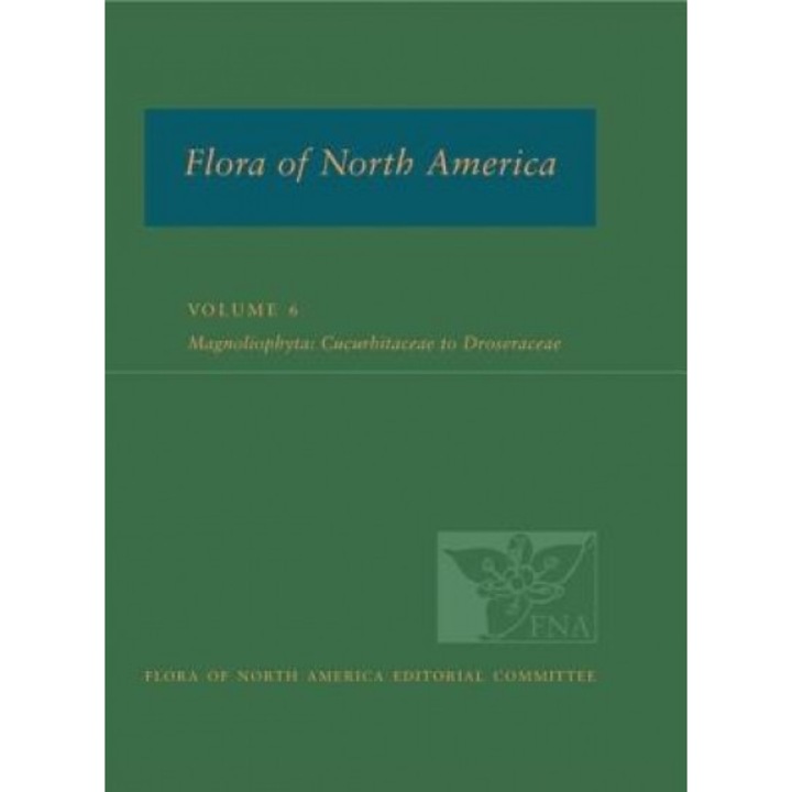 Fna: Volume 6: Magnoliophyta: Cucurbitaceae to Droseraceae, Fna Ed Committee (Author)