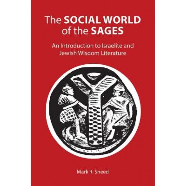 The Social World of the Sages an Introduction to Israelite and Jewish Wisdom Literature, Mark R. Sneed (Author)