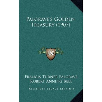 Palgrave's Golden Treasury (1907), Francis Turner Palgrave (Author) Palgrave's Golden Treasury (1907), Francis Turner Palgrave (Author)