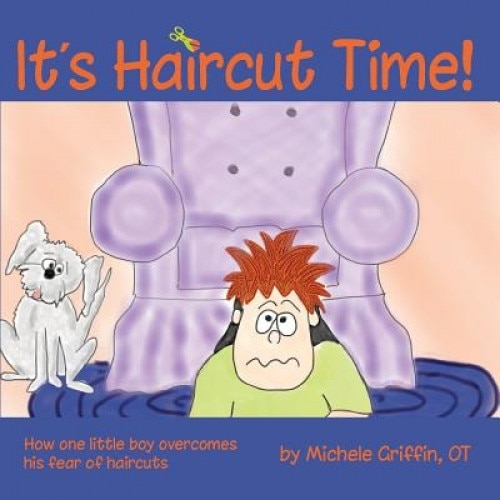 It's Haircut Time!: How One Little Boy Overcame His Fear of Haircuts, Michele Griffin (Author)