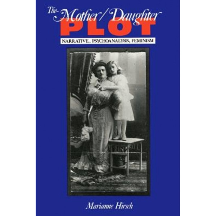 The Mother/Daughter Plot: Narrative, Psychoanalysis, Feminism, Marianne Hirsch (Author)