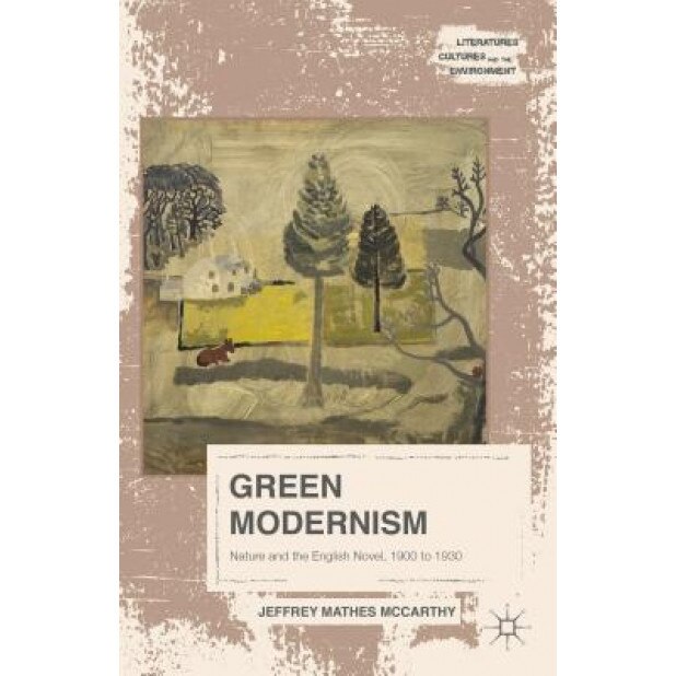Green Modernism: Nature and the English Novel, 1900 to 1930, Jeffrey Mathes McCarthy (Author)