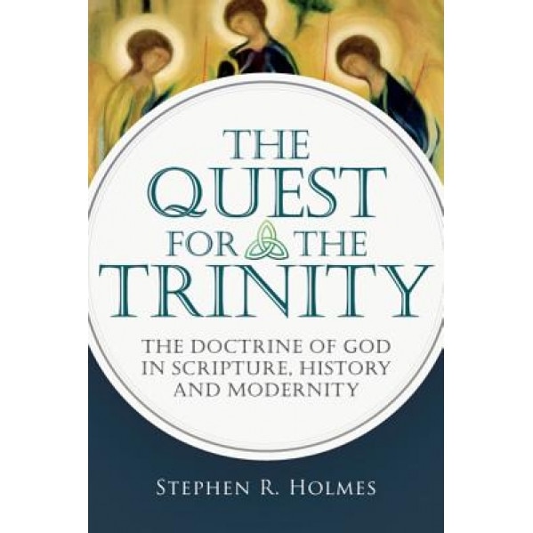 The Quest for the Trinity: The Doctrine of God in Scripture, History and Modernity, Stephen R. Holmes (Author)