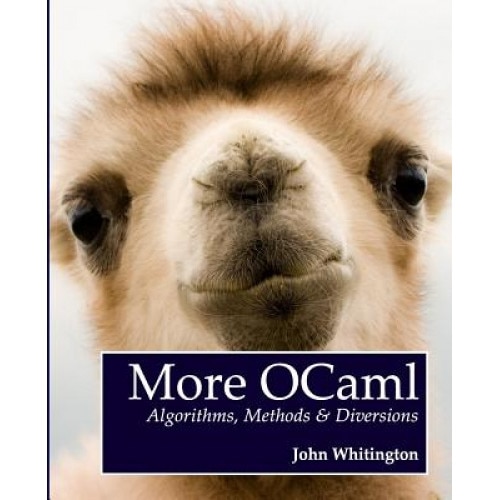 More Ocaml: Algorithms, Methods, and Diversions, John Whitington (Author)