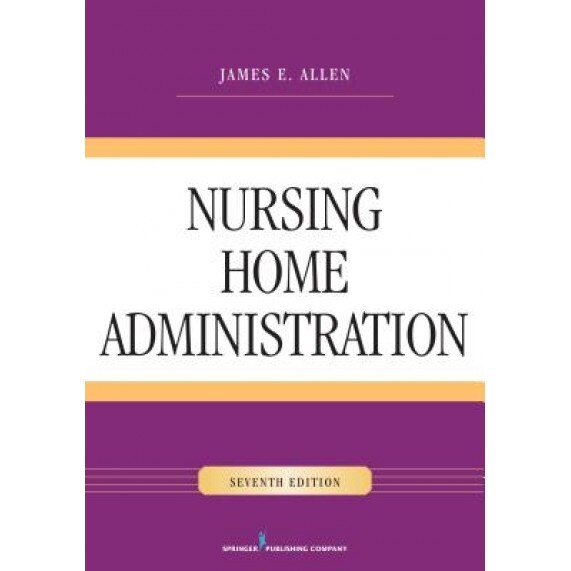 Nursing Home Administration, Seventh Edition - James E. Allen (Author)