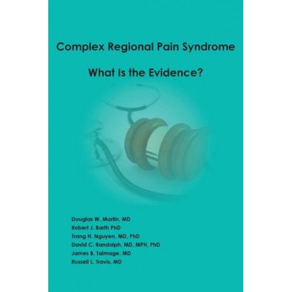 Complex Regional Pain Syndrome - What Is the Evidence? - Douglas W. Martin (Author)