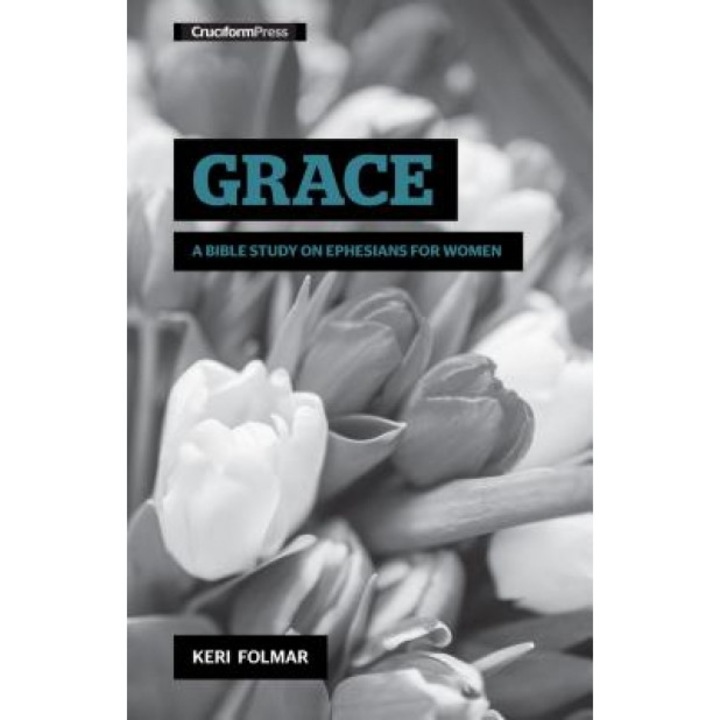 Grace: A Bible Study on Ephesians for Women, Keri Folmar (Author)