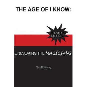 The Age of I Know: Unmasking the Magicians, Vera Courtenay (Author) The Age of I Know: Unmasking the Magicians, Vera Courtenay (Author)
