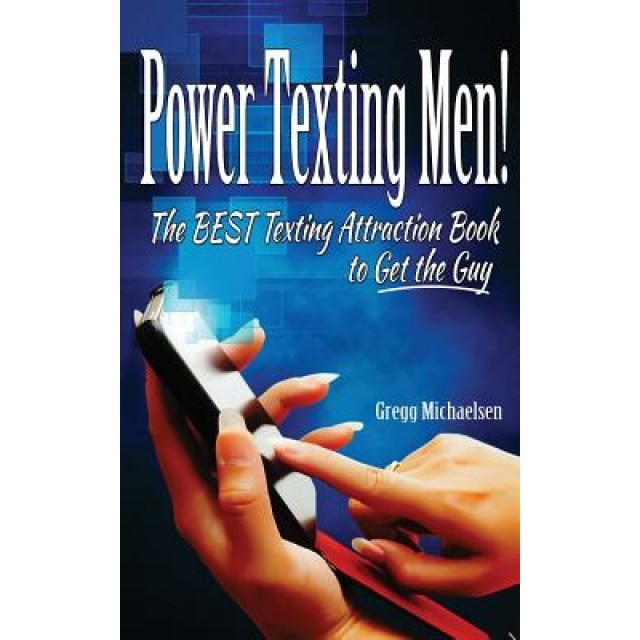 Power Texting Men!: The Best Texting Attraction Book to Get the Guy, Gregg Michaelsen (Author)