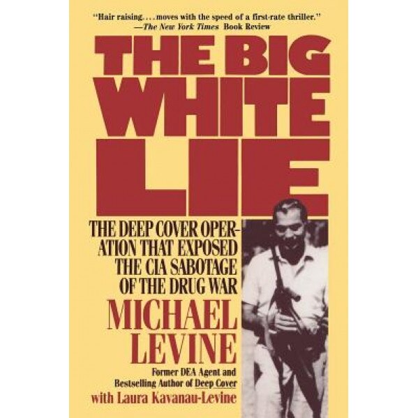 The Big White Lie: The Deep Cover Operation That Exposed the CIA Sabotage of the Drug War, Michael Levine (Author)