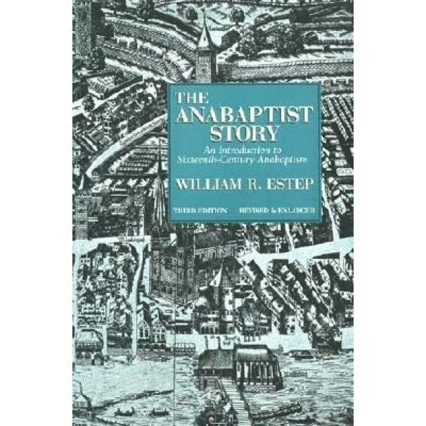 The Anabaptist Story: An Introduction to Sixteenth-Century Anabaptism, William Roscoe Estep