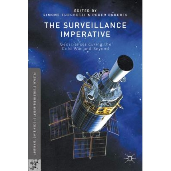The Surveillance Imperative: Geosciences During the Cold War and Beyond, Simone Turchetti (Editor)
