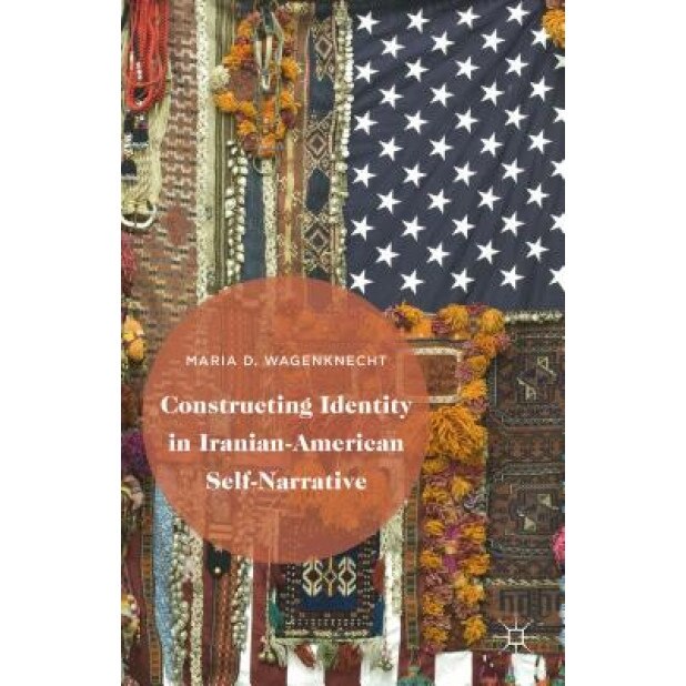 Constructing Identity in Iranian-American Self-Narrative, Maria D. Wagenknecht (Author)