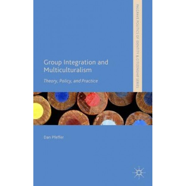 Group Integration and Multiculturalism: Theory, Policy and Practice, Dan Pfeffer (Author)