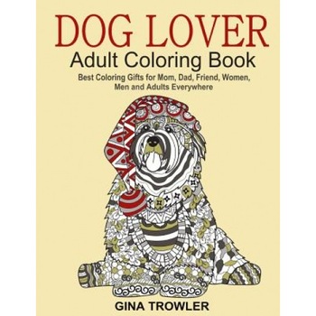 Dog Lover: Adult Coloring Book: Best Coloring Gifts for Mom, Dad, Friend, Women, Men and Adults Everywhere: Beautiful Dogs Stress, Gina Trowler (Author) Dog Lover: Adult Coloring Book: Best Coloring Gifts for Mom, Dad, Friend, Women, Men and Adults Everywhere: Beautiful Dogs Stress, Gina Trowler (Author)