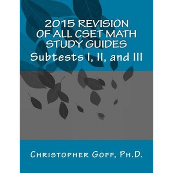 2015 Revision of Cset Math: Subtests I, II, and III, Christopher Goff (Author) 2015 Revision of Cset Math: Subtests I, II, and III, Christopher Goff (Author)