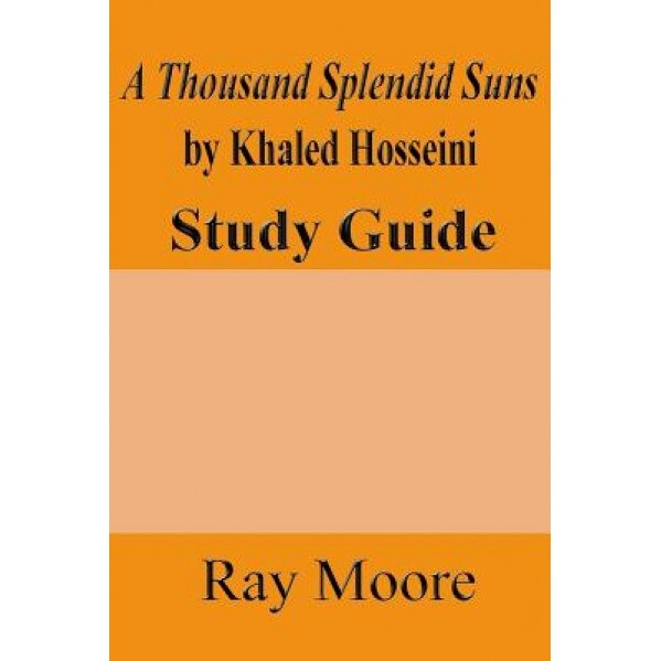 A Thousand Splendid Suns by Khaled Housseini: A Study Guide, Ray Moore M. a. (Author)