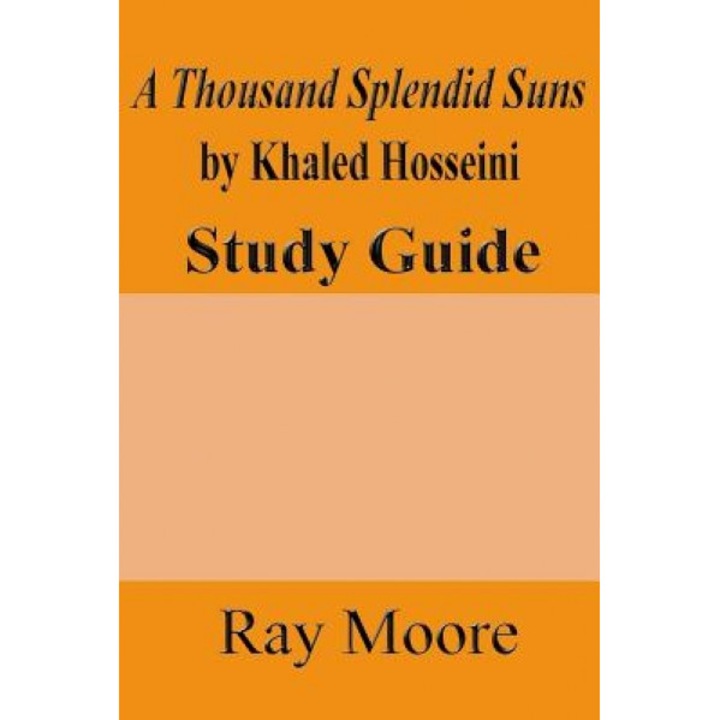 A Thousand Splendid Suns by Khaled Housseini: A Study Guide, Ray Moore M. a. (Author)