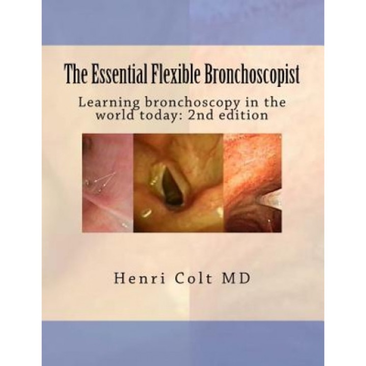 The Essential Flexible Bronchoscopist: Learning Bronchoscopy in the World Today, Henri Colt (Author)