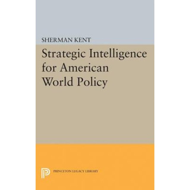 Strategic Intelligence for American World Policy, Sherman Kent (Author)