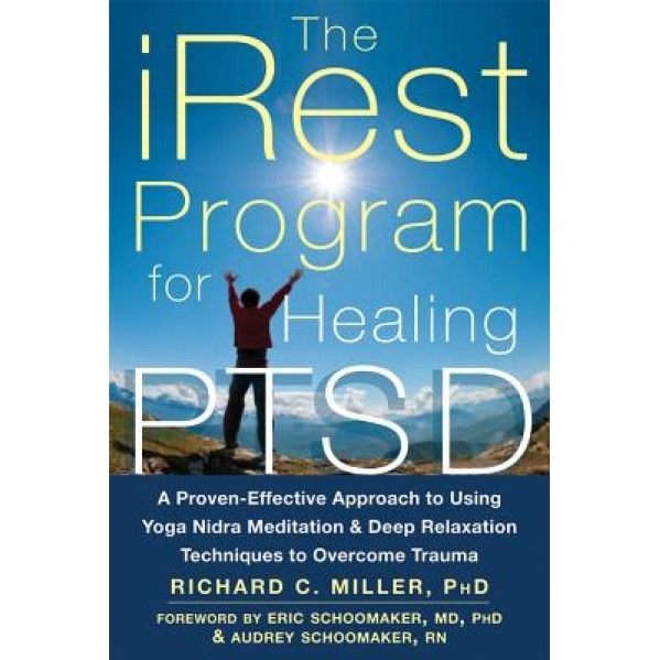 The Irest Program for Healing Ptsd: A Proven-Effective Approach to Using Yoga Nidra Meditation and Deep Relaxation Techniques to Overcome Trauma, Richard C. Miller (Author)